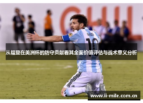从福登在美洲杯的防守贡献看其全面价值评估与战术意义分析 从福登在美洲杯的防守贡献看其全面价值评估与战术意义分析